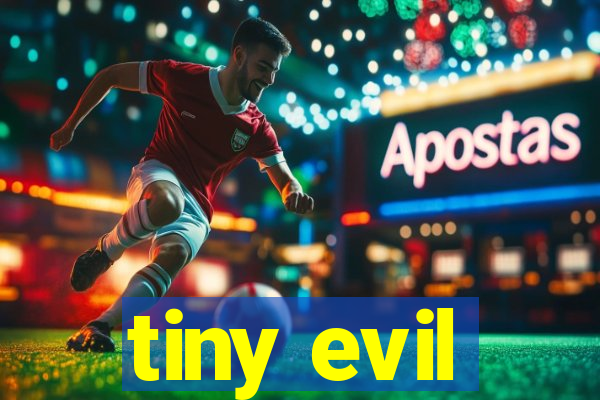 tiny evil